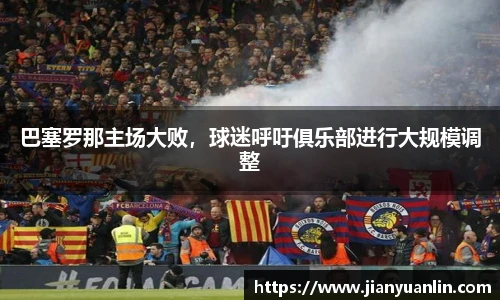 巴塞罗那主场大败，球迷呼吁俱乐部进行大规模调整