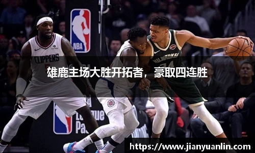 雄鹿主场大胜开拓者，豪取四连胜