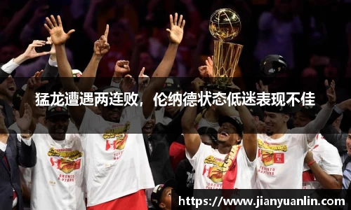 猛龙遭遇两连败，伦纳德状态低迷表现不佳