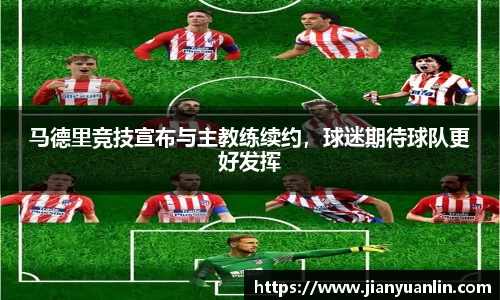 马德里竞技宣布与主教练续约，球迷期待球队更好发挥