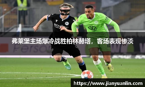 弗莱堡主场爆冷战胜柏林赫塔，客场表现惨淡