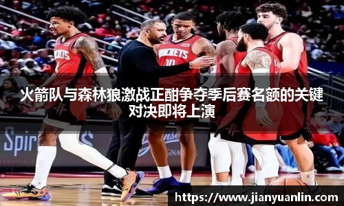 火箭队与森林狼激战正酣争夺季后赛名额的关键对决即将上演