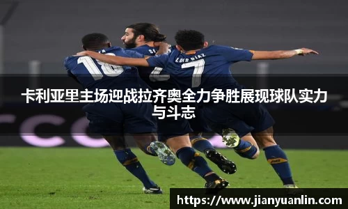 卡利亚里主场迎战拉齐奥全力争胜展现球队实力与斗志