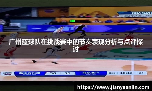 广州篮球队在挑战赛中的节奏表现分析与点评探讨